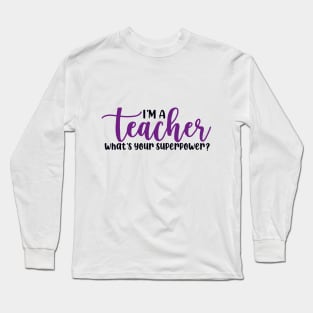 I'm a Teacher What's Your Superpower Long Sleeve T-Shirt